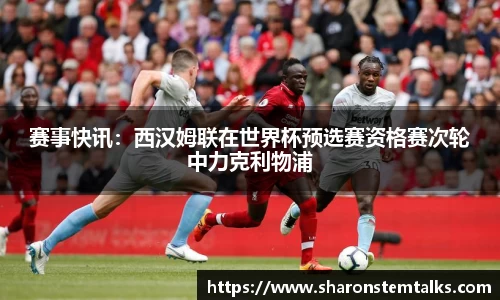赛事快讯：西汉姆联在世界杯预选赛资格赛次轮中力克利物浦
