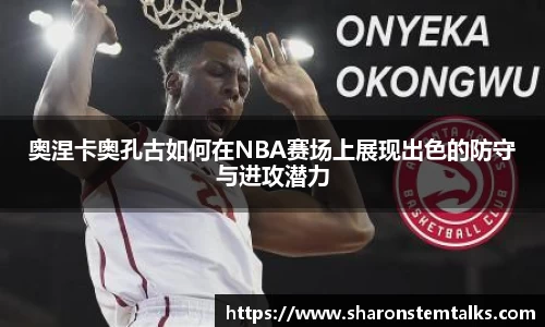 奥涅卡奥孔古如何在NBA赛场上展现出色的防守与进攻潜力